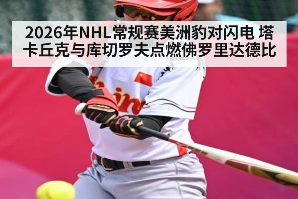 2026年NHL常规赛美洲豹对闪电 塔卡丘克与库切罗夫点燃佛罗里达德比